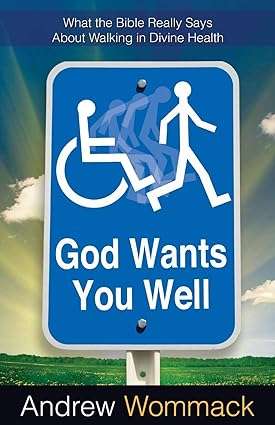 God Wants You Well What the Bible Really Says About Walking in Divine Healing