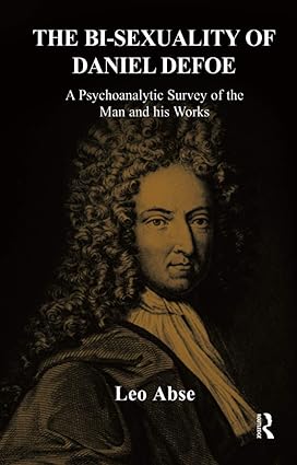 The Bi sexuality of Daniel Defoe A Psychoanalytic Survey of the Man and His Works