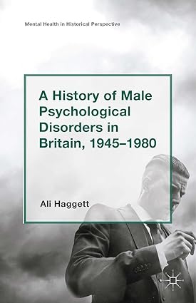 A History of Male Psychological Disorders in Britain 1945 1980