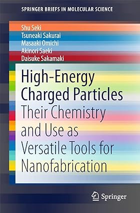 HighEnergy Charged Particles Their Chemistry and Use as Versatile Tools for Nanofabrication