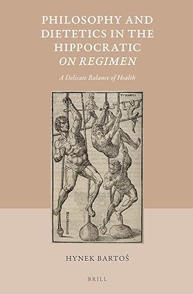 Philosophy and Dietetics in the Hippocratic on Regimen A Delicate Balance of Health