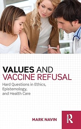 Values and Vaccine Refusal Hard Questions in Ethics Epistemology and Health Care