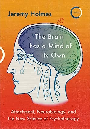 The Brain has a Mind of its Own Attachment Neurobiology and the New Science of Psychotherapy
