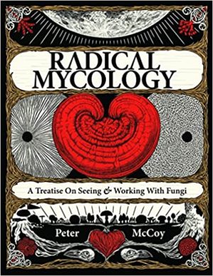 Radical Mycology A Treatise On Seeing And Working With Fungi