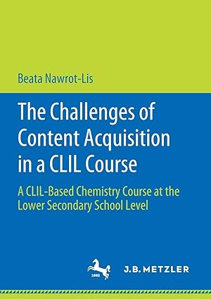 The Challenges of Content Acquisition in a CLIL Course A CLIL Based Chemistry Course at the Lower Secondary School Level
