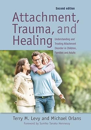 Attachment Trauma and Healing Understanding and Treating Attachment Disorder in Children Families and Adults