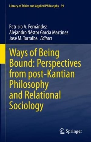 Ways of Being Bound Perspectives from Post Kantian Philosophy and Relational Sociology