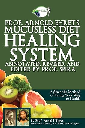 Prof Arnold Ehrets Mucusless Diet Healing System Annotated Revised and Edited by Prof Spira