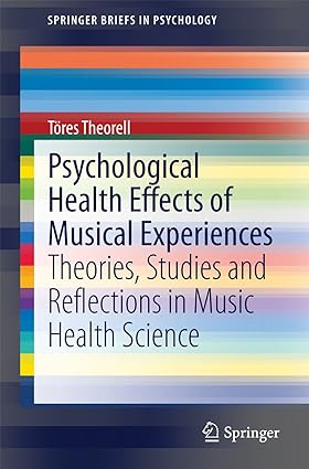 Psychological Health Effects of Musical Experiences Theories Studies and Reflections in Music Health Science