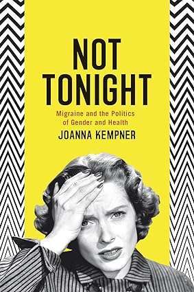 Not Tonight Migraine and the Politics of Gender and Health