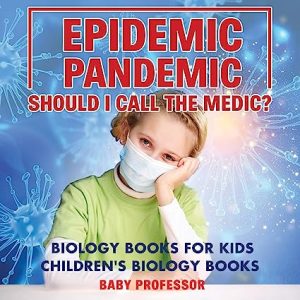 Epidemic Pandemic Should I Call the Medic Biology Books for Kids Childrens Biology Books