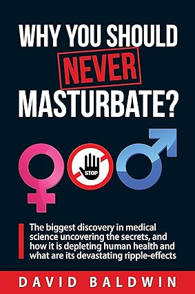 Why You Should NEVER Masturbate The biggest discovery in medical science uncovering the secrets and how it is depleting human health and what are its devastating ripple effects