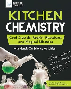 Kitchen Chemistry Cool Crystals Rockin Reactions and Magical Mixtures with HandsOn Science Activities