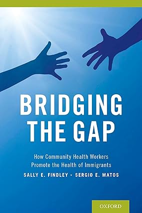 Bridging the Gap How Community Health Workers Promote the Health of Immigrants