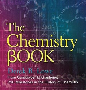 The Chemistry Book From Gunpowder to Graphene 250 Milestones in the History of Chemistry