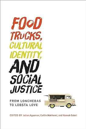 Food Trucks Cultural Identity and Social Justice From Loncheras to Lobsta Love