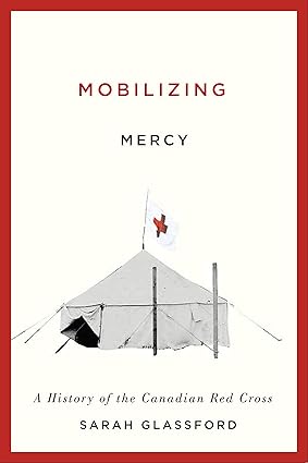 Mobilizing Mercy A History of the Canadian Red Cross