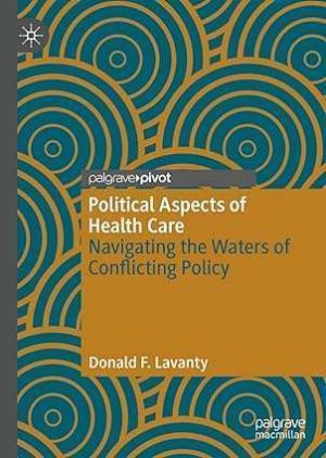 Political Aspects of Health Care Navigating the Waters of Conflicting Policy