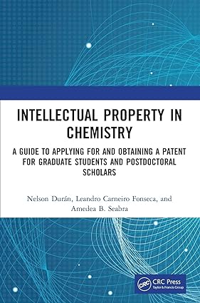 Intellectual Property in Chemistry A Guide to Applying for and Obtaining a Patent for Graduate Students and Postdoctoral Scholars