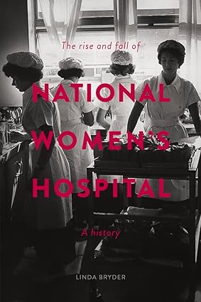 The Rise and Fall of National Womens Hospital A History