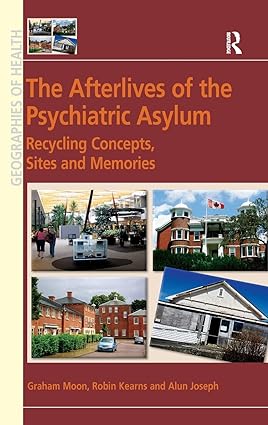 The Afterlives of the Psychiatric Asylum Recycling Concepts Sites and Memories