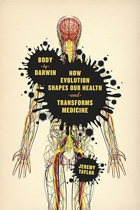 Body by Darwin How Evolution Shapes Our Health and Transforms Medicine