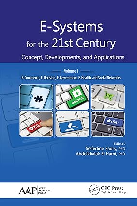 E-Systems for the 21st Century Concept Developments and Applications Volume 1 E Commerce E Decision E Government E Health and Social Networks