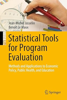 Statistical Tools for Program Evaluation Methods and Applications to Economic Policy Public Health and Education