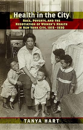Health in the City Race Poverty and the Negotiation of Womens Health in New York City 1915 1930