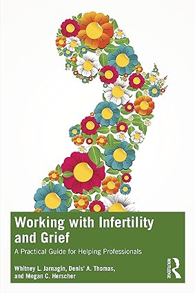 Working with Infertility and Grief A Practical Guide for Helping Professionals