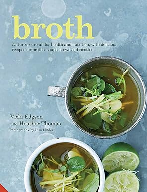Broth Natures cure all for health and nutrition with delicious recipes for broths soups stews and risottos