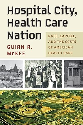 Hospital City Health Care Nation Race Capital and the Costs of American Health Care