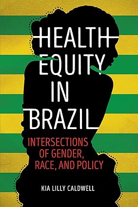 Health Equity in Brazil Intersections of Gender Race and Policy