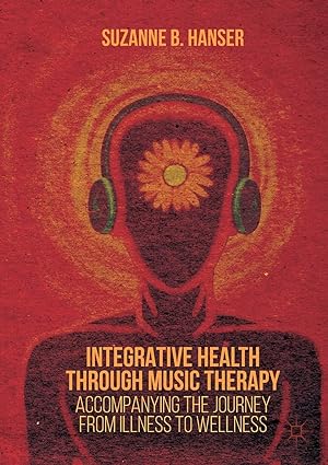 Integrative Health through Music Therapy Accompanying the Journey from Illness to Wellness