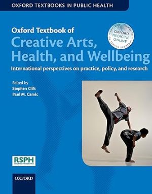 Oxford Textbook of Creative Arts Health and Wellbeing International perspectives on practice policy and research