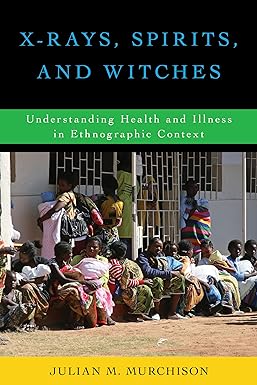 X Rays Spirits and Witches Understanding Health and Illness in Ethnographic Context