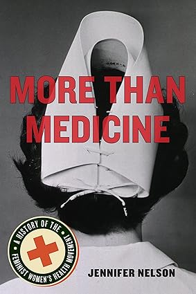 More Than Medicine A History of the Feminist Womens Health Movement