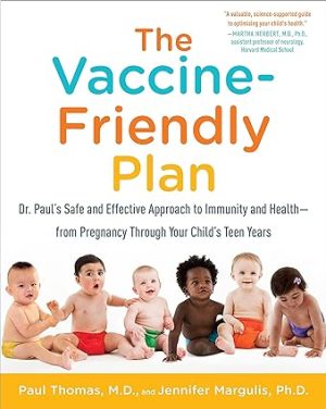 The Vaccine-Friendly Plan Dr Pauls Safe and Effective Approach to Immunity and Health from Pregnancy Through Your Childs Teen Years