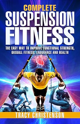Suspension Fitness The Easy Way to Improve Functional Strength Overall Fitness Endurance and Health