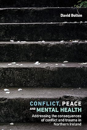 Conflict peace and mental health Addressing the consequences of conflict and trauma in Northern Ireland
