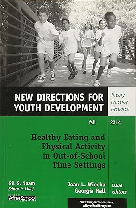 Healthy Eating and Physical Activity in Out of School Time Settings New Directions for Youth Development Number 143