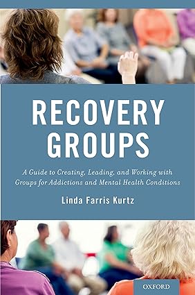 Recovery Groups A Guide to Creating Leading and Working With Groups For Addictions and Mental Health Conditions