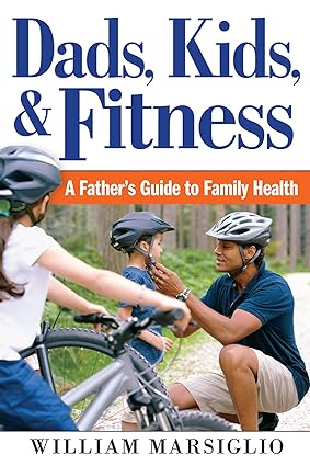 Dads Kids and Fitness A Fathers Guide to Family Health