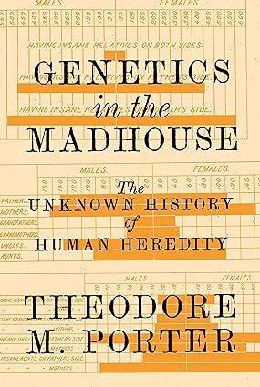 Genetics in the Madhouse The Unknown History of Human Heredity