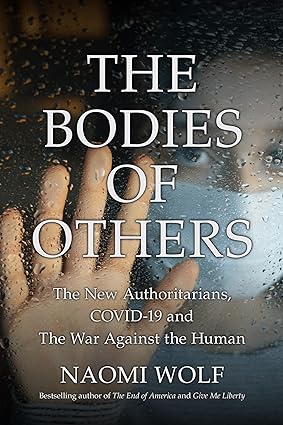 The Bodies of Others The New Authoritarians COVID 19 and The War Against the Human