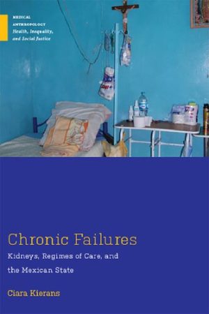 Chronic Failures Kidneys Regimes of Care and the Mexican State