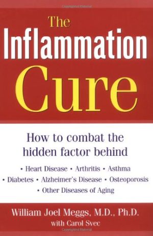 The Inflammation Cure How to Combat the Hidden Factor Behind Heart Disease Arthritis Asthma Diabetes & Other Diseases
