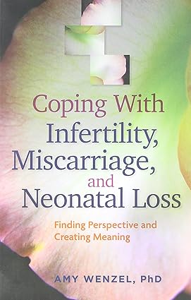 Coping With Infertility Miscarriage and Neonatal Loss Finding Perspective and Creating Meaning