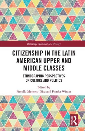 Citizenship in the Latin American Upper and Middle Classes Ethnographic Perspectives on Culture and Politics