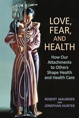 Love Fear and Health How Our Attachments to Others Shape Health and Health Care